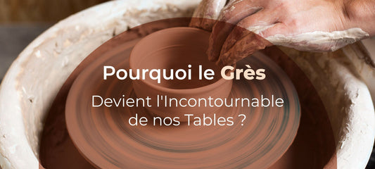 Pourquoi le grès devient l'incontournable de nos tables ?